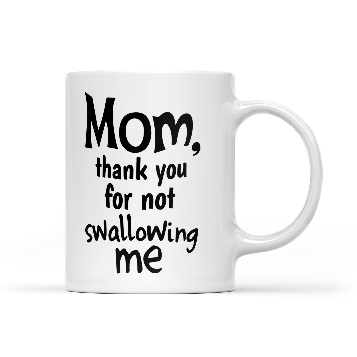 Best Gift For Mom White Mug Thank You For Not Swallowing Me