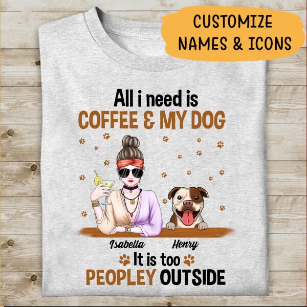 All I Need Is Coffee And My Dog It Is Too Peopley Outside Personalized T-shirt For Dog Lovers Friends Mom Mug Fleece Blanket Poster