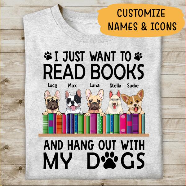 I Just Want To Read Books And Hang Out With My Dogs Personalized T-shirt FOr Dog Lovers Friends