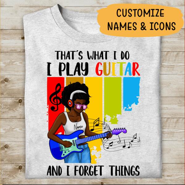 That's What I Do I Play Guitar And I Forget Things Personalized T-shirt, Best Gift For Black Girls & Women