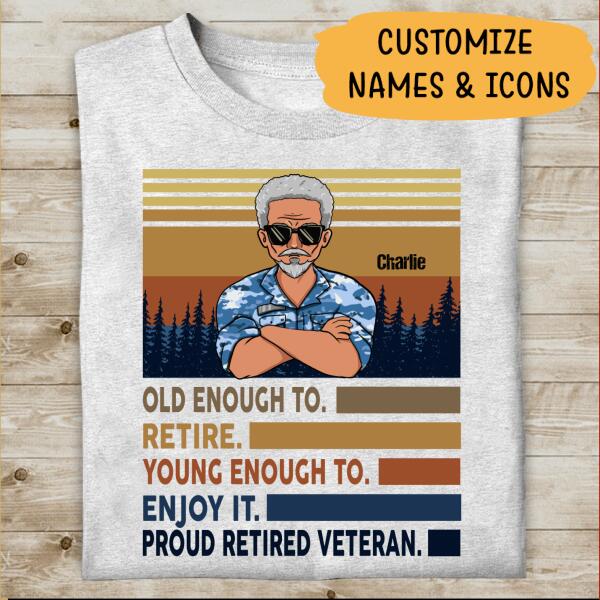 Old Enough To Retire Young Enough To Enjoy It Proud Retired Veteran Personalized T-shirt, Best Gift For Retired Dad Grandpa Veterans