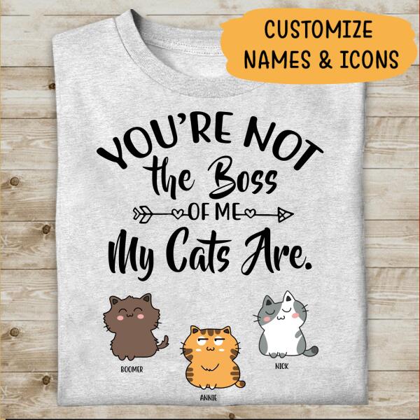 You Are Not The Boss Of Me My Cats Are Personalized T-shirt For Cat Lovers