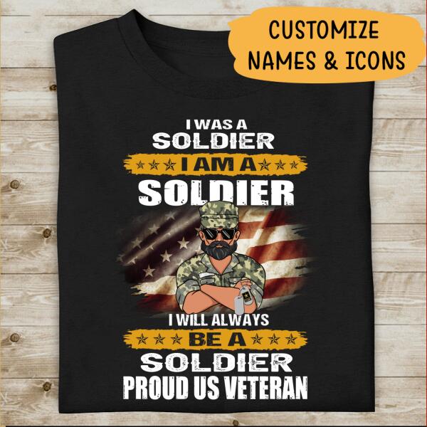 I Was A Soldier I Am A Soldier I Will Always Be A Soldier Personalized T-shirt For Veteran Dad Papa Grandpa