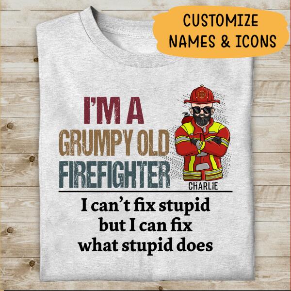 I'm A Grumpy Old Firefighter I Can't Fix Stupid But I Can Fix What Stupid Does Personalized T-shirt, Best Gift For Firefighter