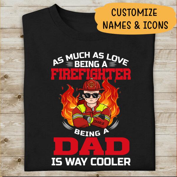 As Much As Love Being A Firefighter, Being A Dad Is Way Cooler Personalized T-shirt, Best Gift For Firefighter