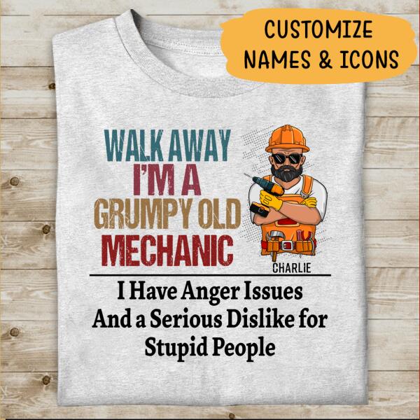 Walk Away I'm A Grumpy Old Mechanic I Have Anger Issue And a Serious Dislike for Stupid People Personalized T-shirt, Best Gift For Mechanic