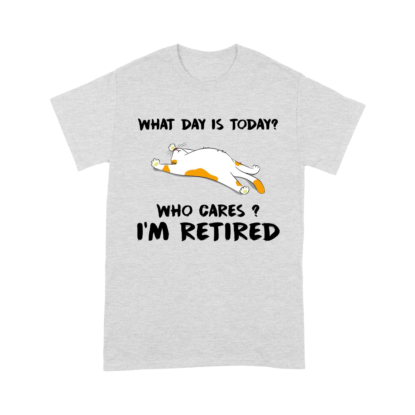 What Day Is Today Who Cares I'm Retired T-shirt Best Gift For Mom Dad Father