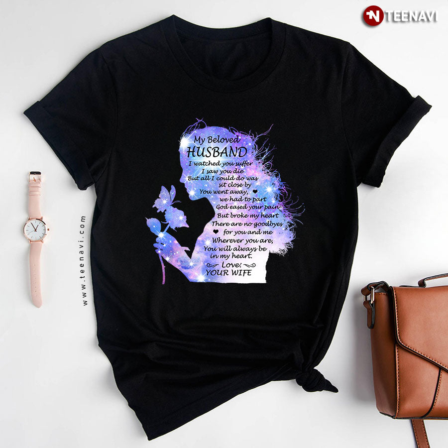 My Beloved Husband I Watched You Suffer I Saw You Die But All I Could Do Was Sit Close By T-Shirt - Women's Tee