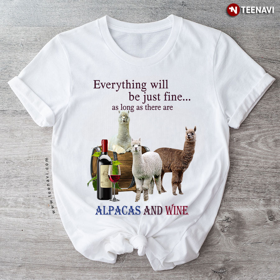 Everything Will Be Just Fine As Long As There Are Alpacas And Wine T-Shirt