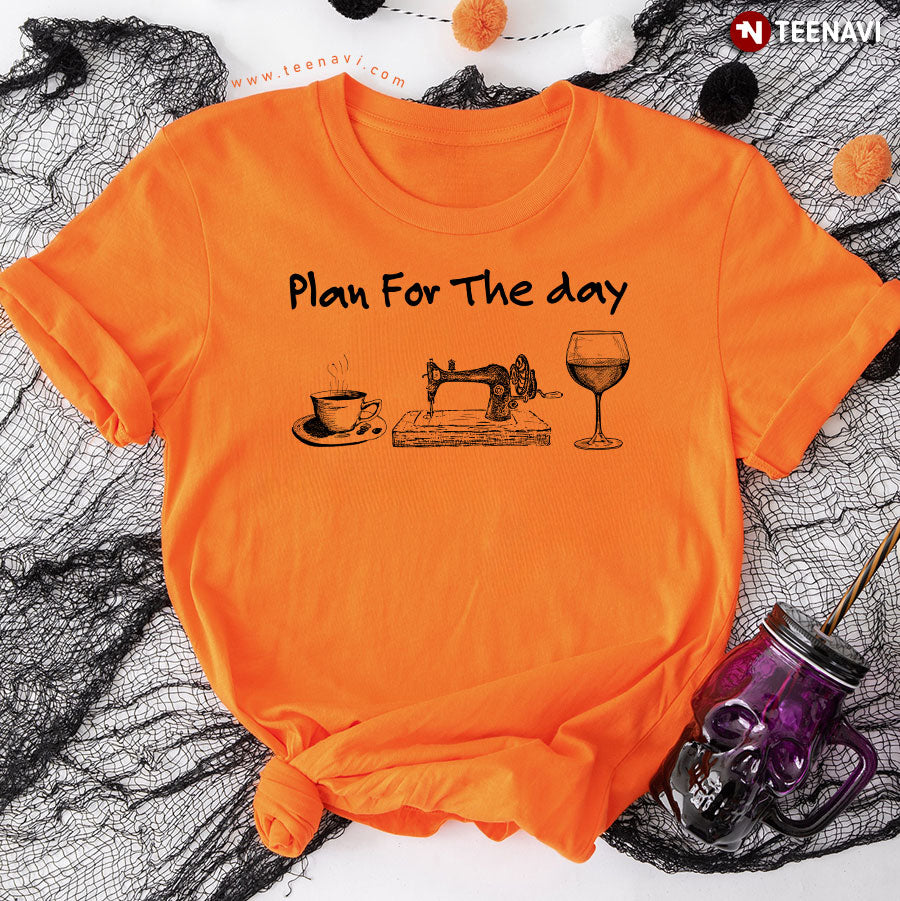 Plan For The Day Coffee Sewing And Wine T-Shirt - Unisex Tee