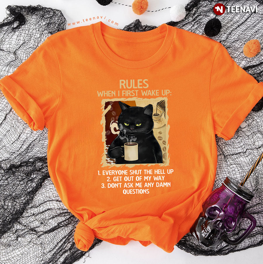 Black Cat Rules When I First Wake Up Everyone Shut The Hell Up Get Out Of My Way Don't Ask Me T-Shirt