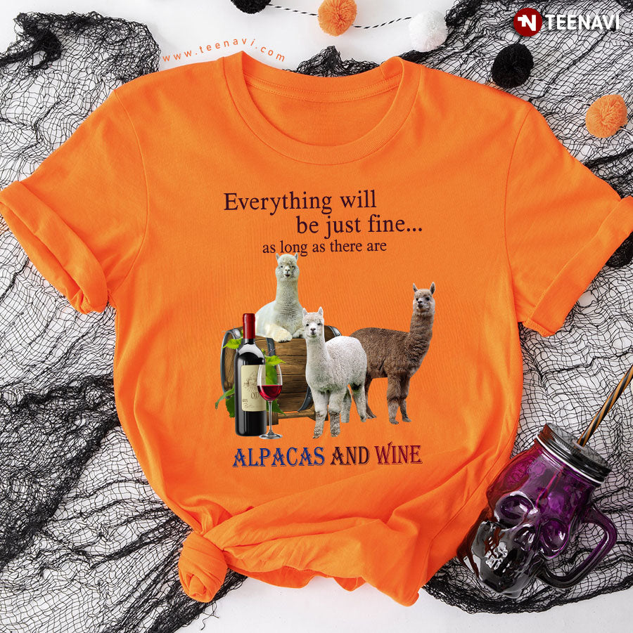 Everything Will Be Just Fine As Long As There Are Alpacas And Wine T-Shirt
