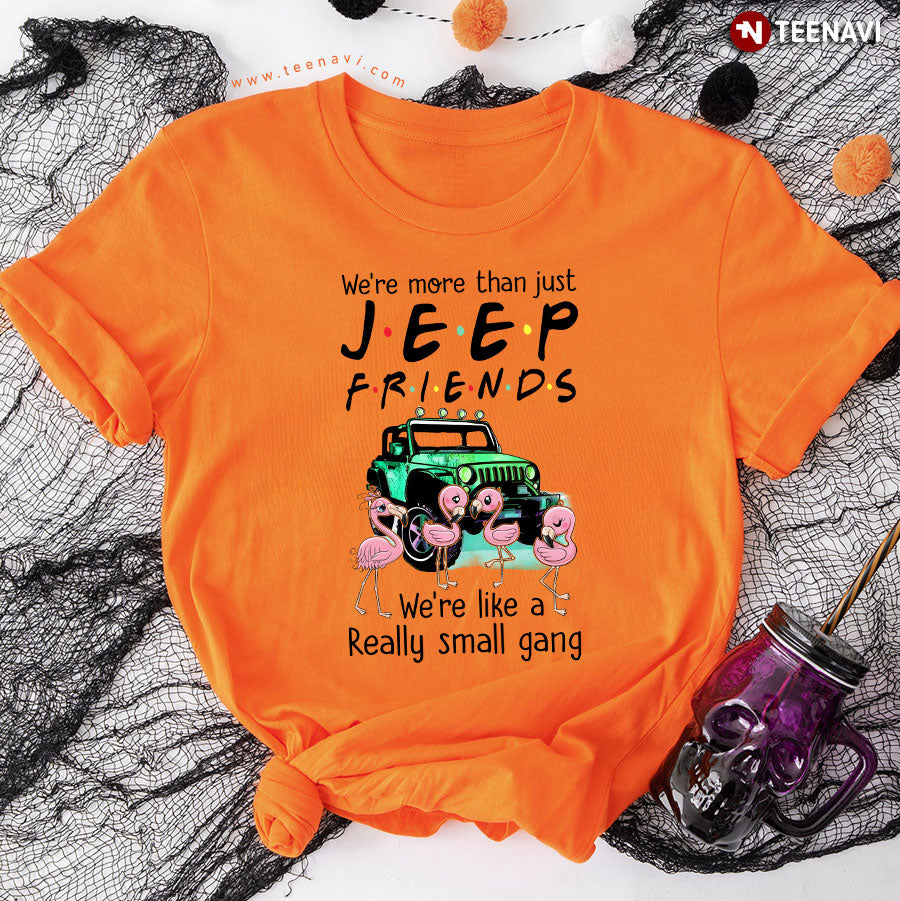 We're More Than Just Jeep Friends We're Like A Really Small Gang T-Shirt