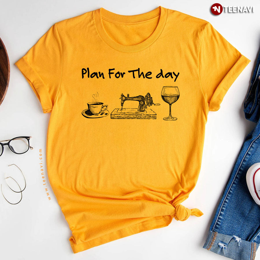 Plan For The Day Coffee Sewing And Wine T-Shirt - Unisex Tee