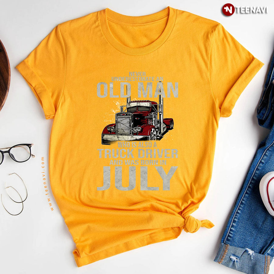 Never Underestimate An Old Man Who Is Also A Truck Driver And Was Born In July T-Shirt