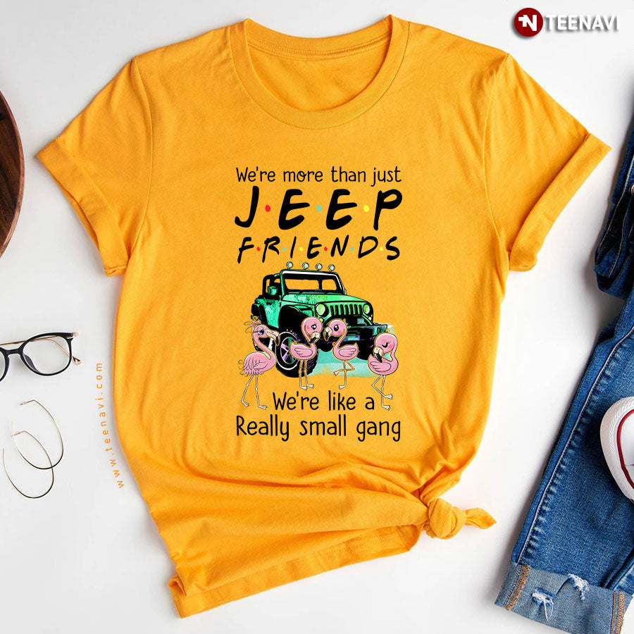 We're More Than Just Jeep Friends We're Like A Really Small Gang T-Shirt