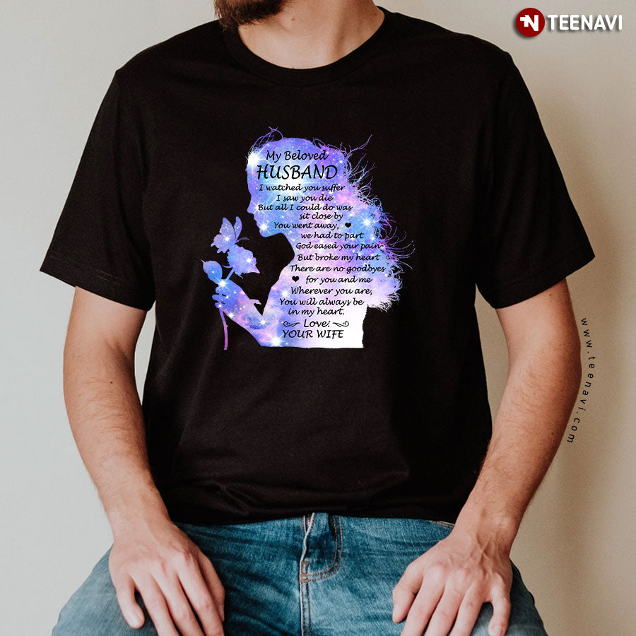 My Beloved Husband I Watched You Suffer I Saw You Die But All I Could Do Was Sit Close By T-Shirt - Women's Tee