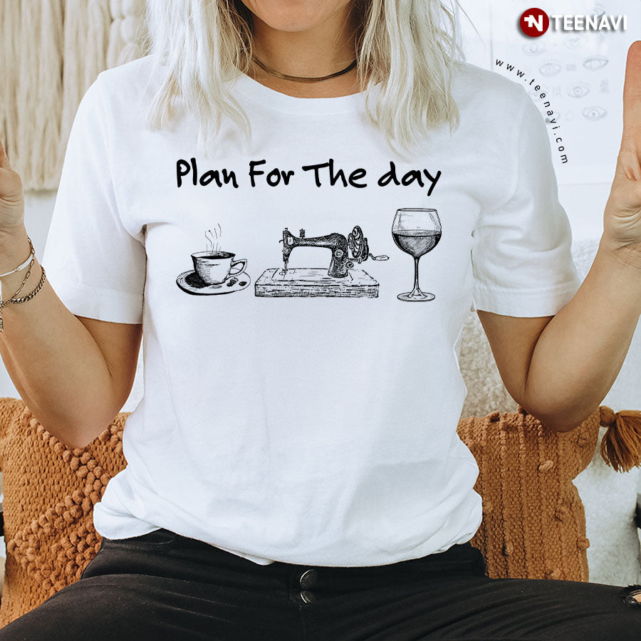 Plan For The Day Coffee Sewing And Wine T-Shirt - Unisex Tee