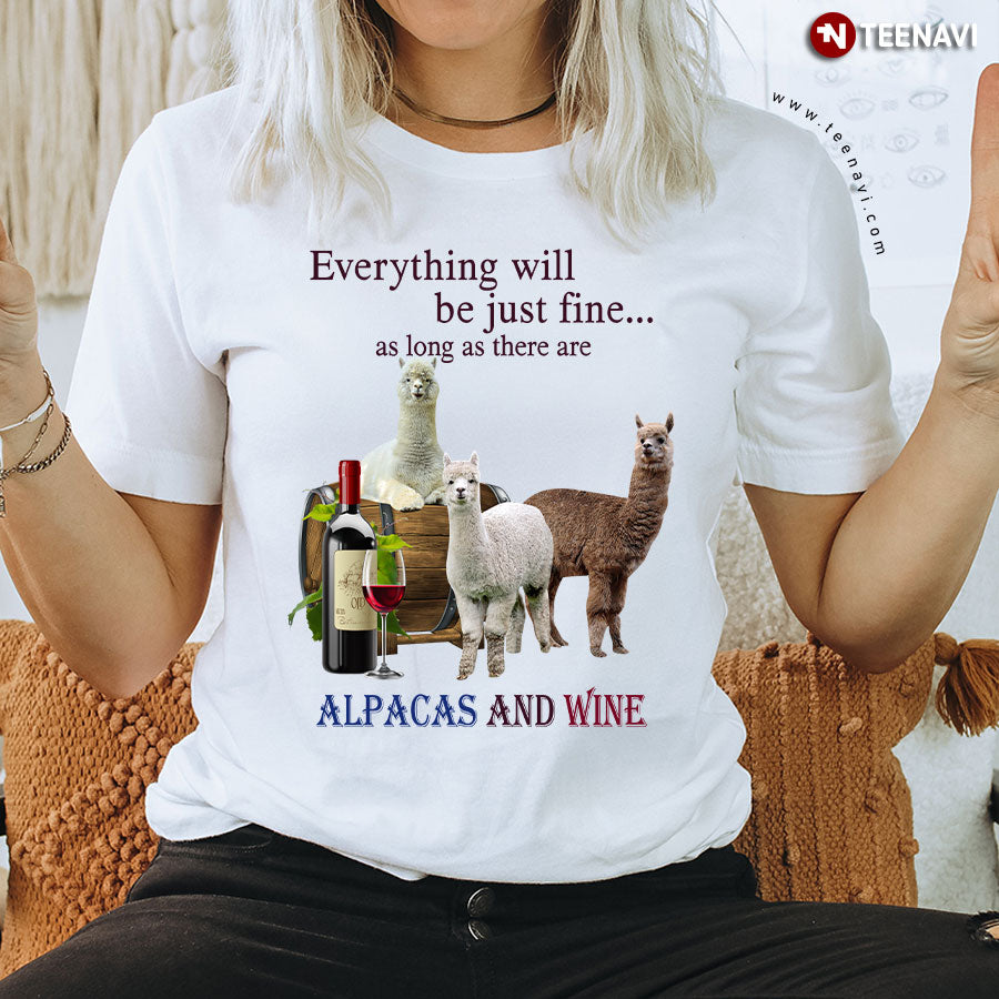 Everything Will Be Just Fine As Long As There Are Alpacas And Wine T-Shirt