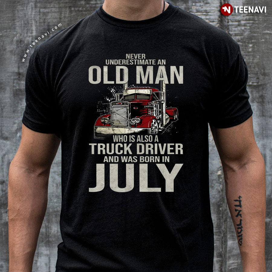 Never Underestimate An Old Man Who Is Also A Truck Driver And Was Born In July T-Shirt