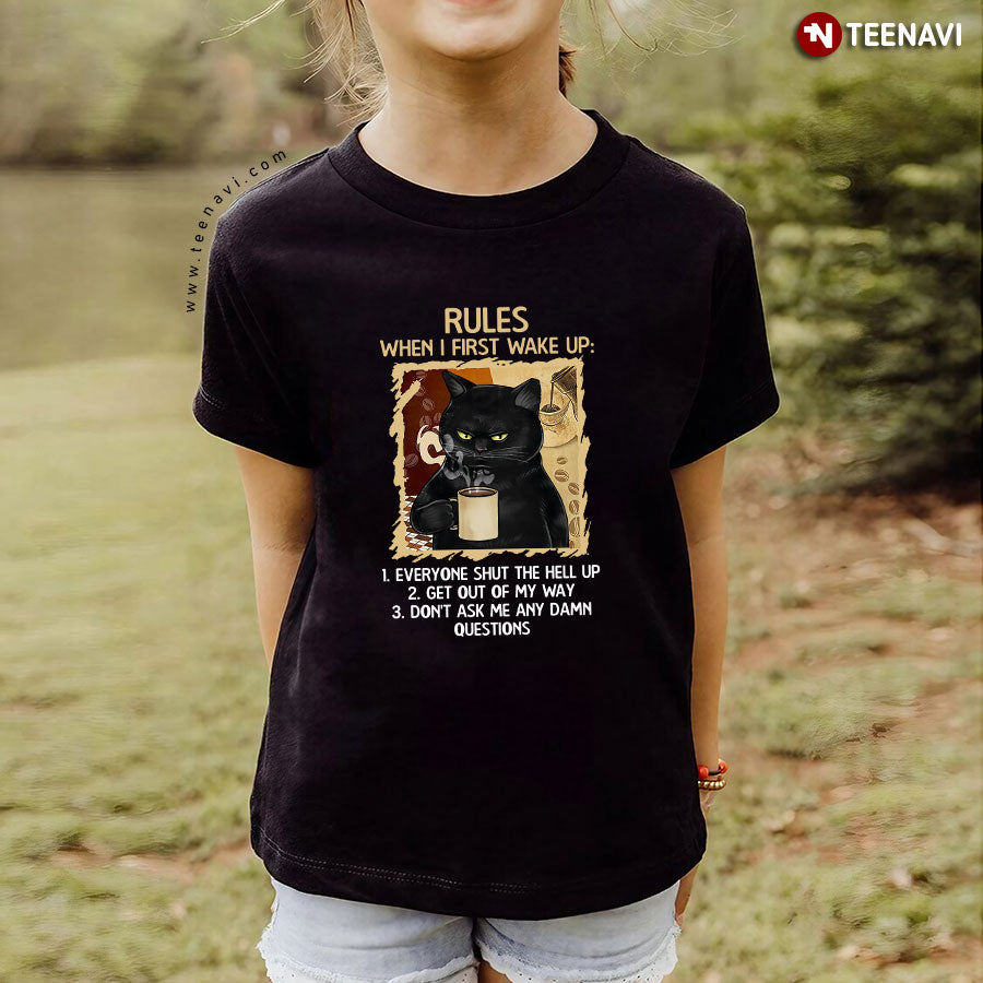 Black Cat Rules When I First Wake Up Everyone Shut The Hell Up Get Out Of My Way Don't Ask Me T-Shirt