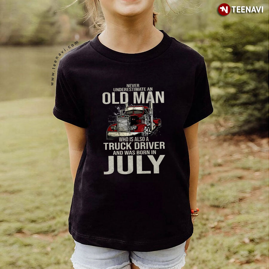 Never Underestimate An Old Man Who Is Also A Truck Driver And Was Born In July T-Shirt