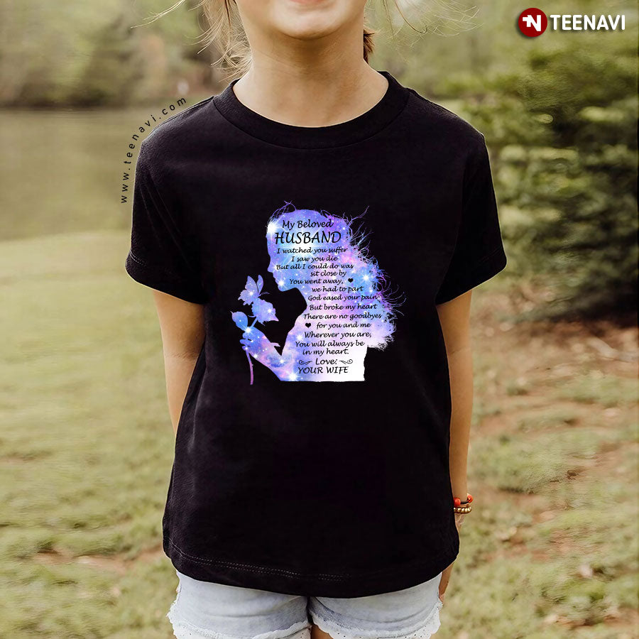 My Beloved Husband I Watched You Suffer I Saw You Die But All I Could Do Was Sit Close By T-Shirt - Women's Tee