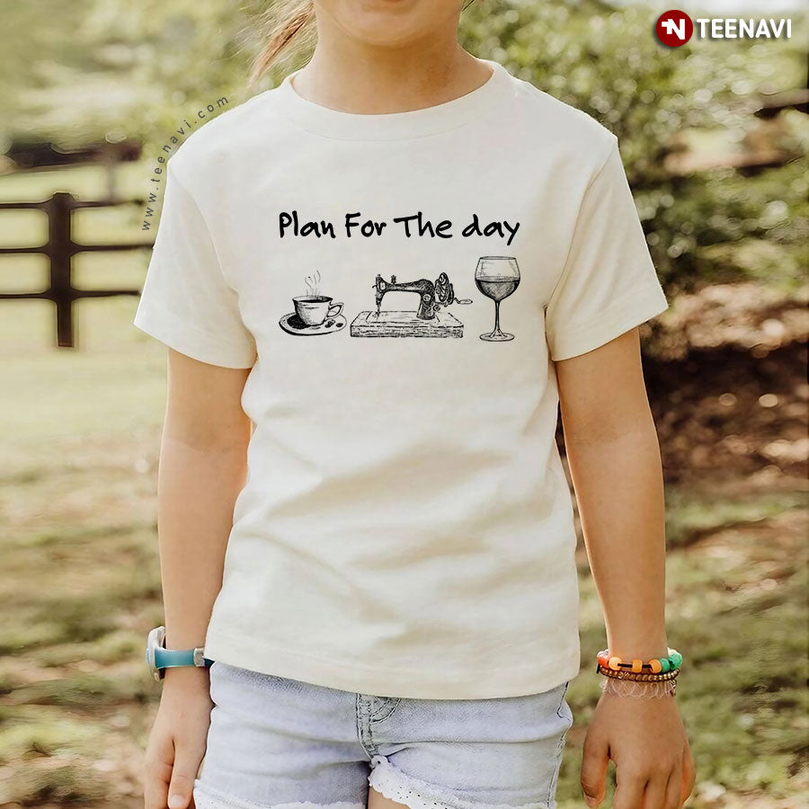 Plan For The Day Coffee Sewing And Wine T-Shirt - Unisex Tee