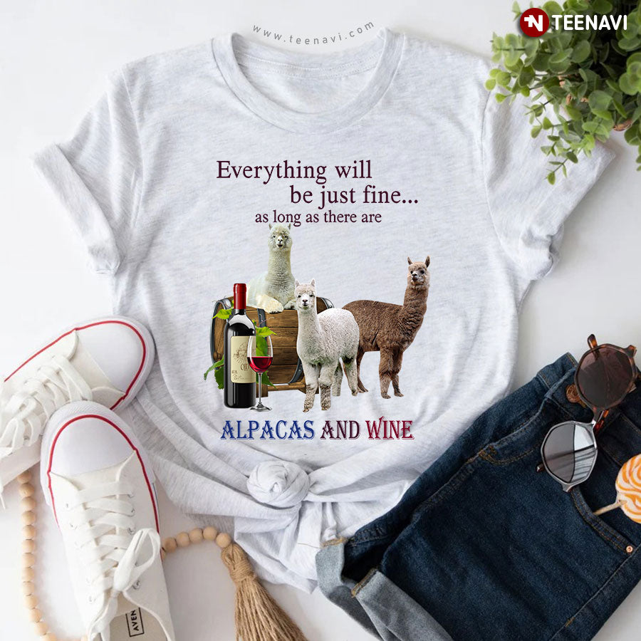 Everything Will Be Just Fine As Long As There Are Alpacas And Wine T-Shirt