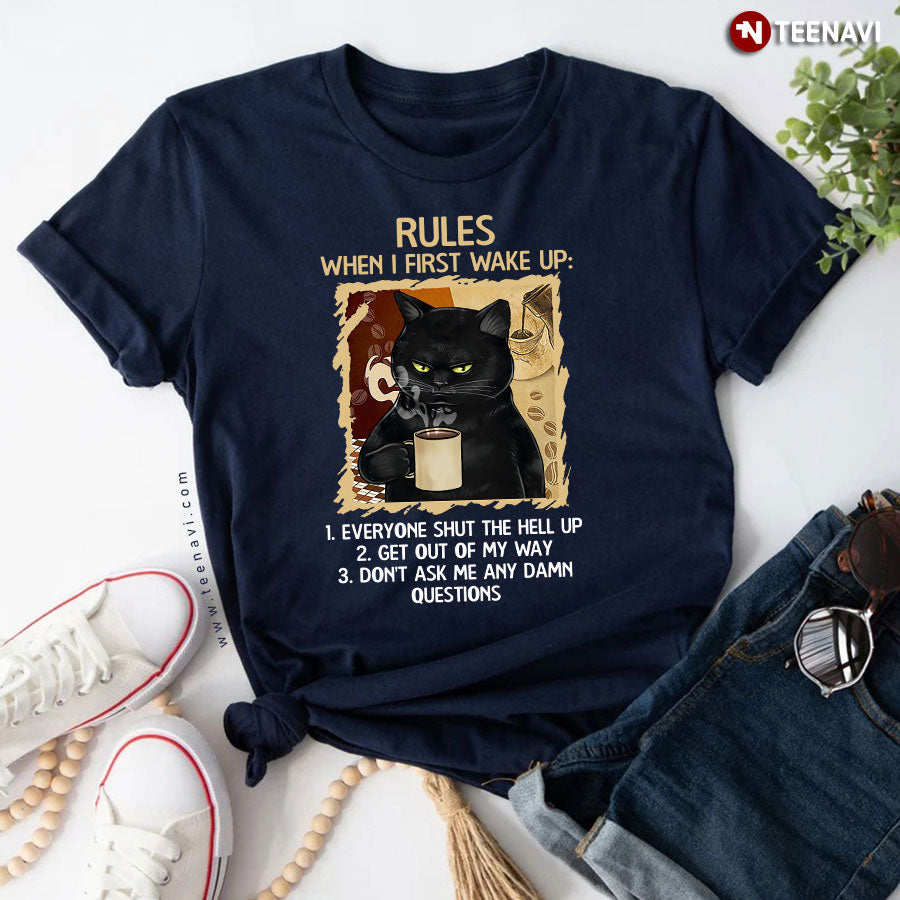 Black Cat Rules When I First Wake Up Everyone Shut The Hell Up Get Out Of My Way Don't Ask Me T-Shirt