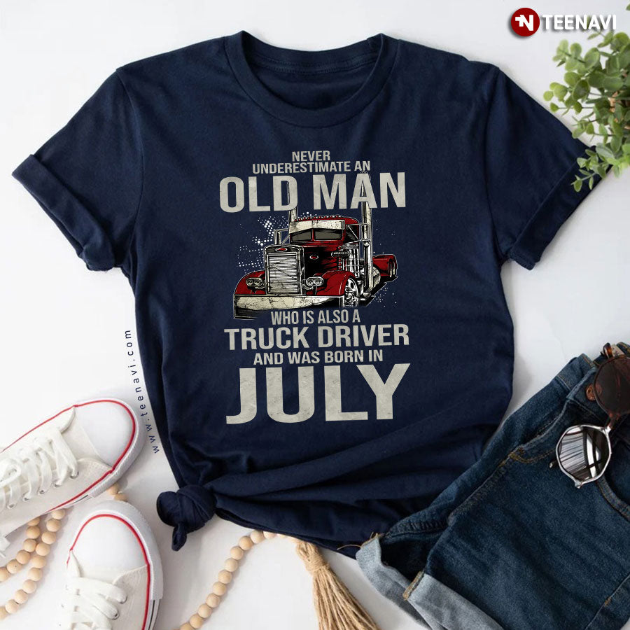 Never Underestimate An Old Man Who Is Also A Truck Driver And Was Born In July T-Shirt