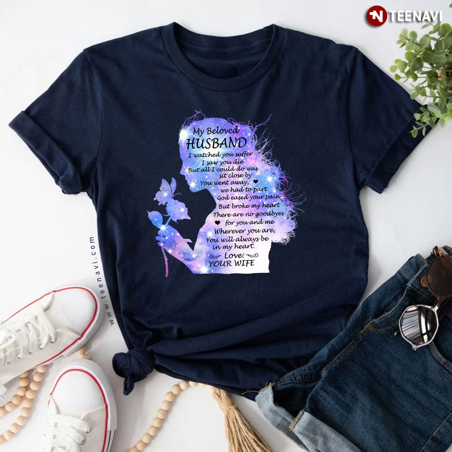 My Beloved Husband I Watched You Suffer I Saw You Die But All I Could Do Was Sit Close By T-Shirt - Women's Tee