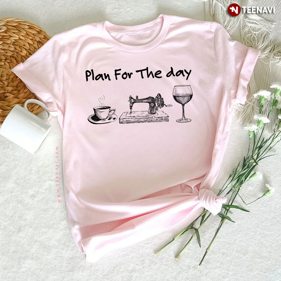 Plan For The Day Coffee Sewing And Wine T-Shirt - Unisex Tee