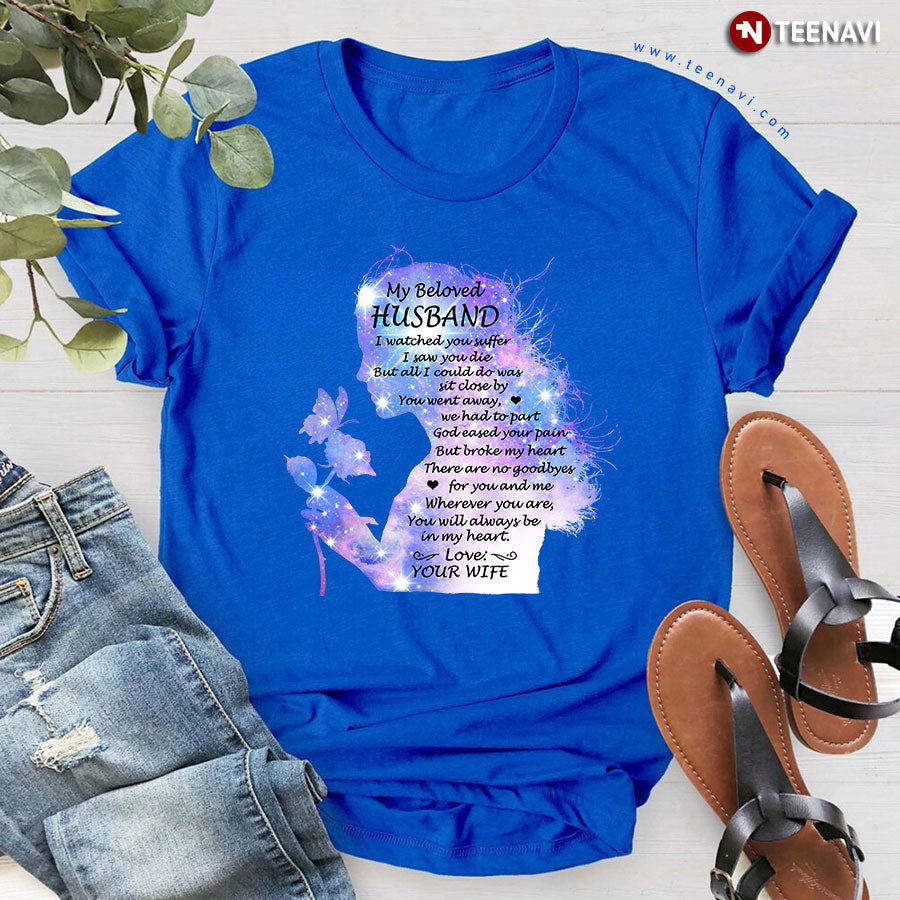 My Beloved Husband I Watched You Suffer I Saw You Die But All I Could Do Was Sit Close By T-Shirt - Women's Tee