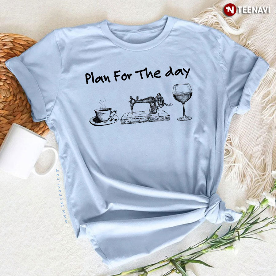 Plan For The Day Coffee Sewing And Wine T-Shirt - Unisex Tee