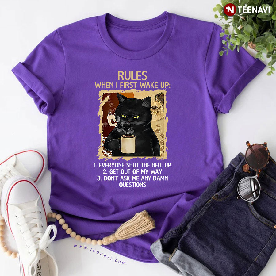 Black Cat Rules When I First Wake Up Everyone Shut The Hell Up Get Out Of My Way Don't Ask Me T-Shirt