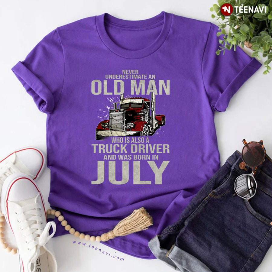 Never Underestimate An Old Man Who Is Also A Truck Driver And Was Born In July T-Shirt