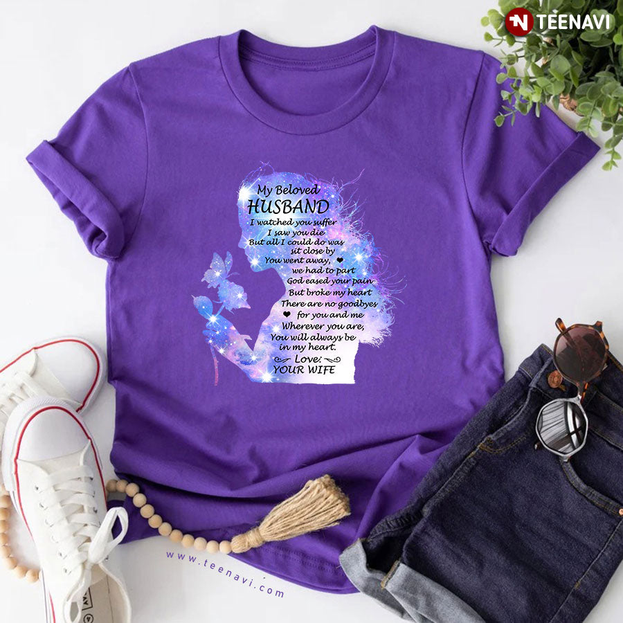 My Beloved Husband I Watched You Suffer I Saw You Die But All I Could Do Was Sit Close By T-Shirt - Women's Tee