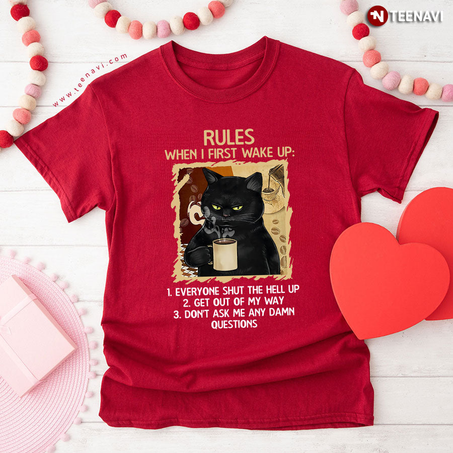 Black Cat Rules When I First Wake Up Everyone Shut The Hell Up Get Out Of My Way Don't Ask Me T-Shirt