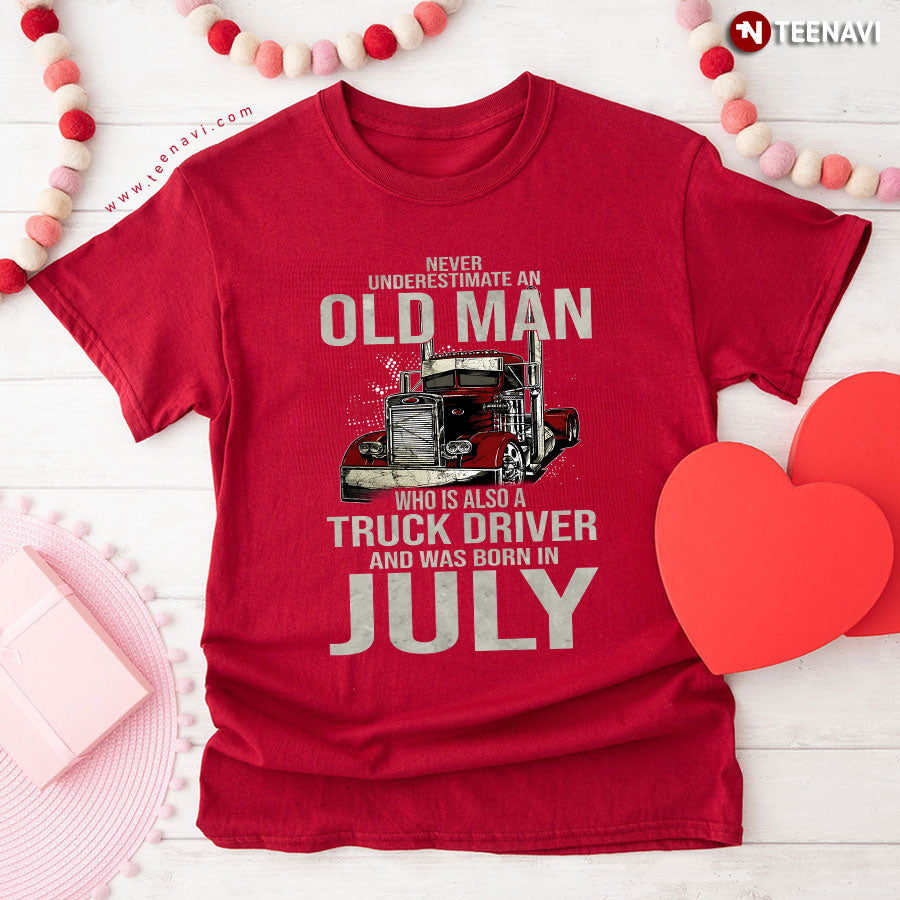 Never Underestimate An Old Man Who Is Also A Truck Driver And Was Born In July T-Shirt