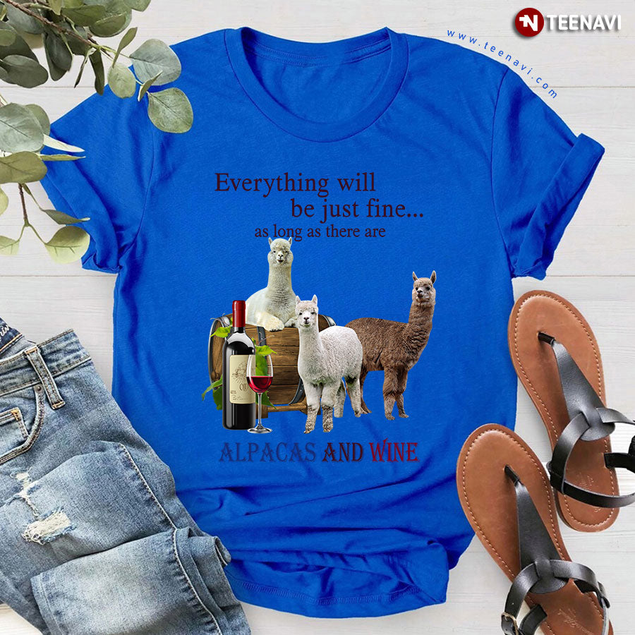 Everything Will Be Just Fine As Long As There Are Alpacas And Wine T-Shirt
