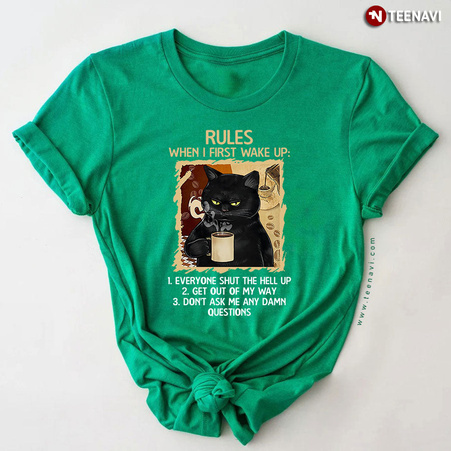 Black Cat Rules When I First Wake Up Everyone Shut The Hell Up Get Out Of My Way Don't Ask Me T-Shirt