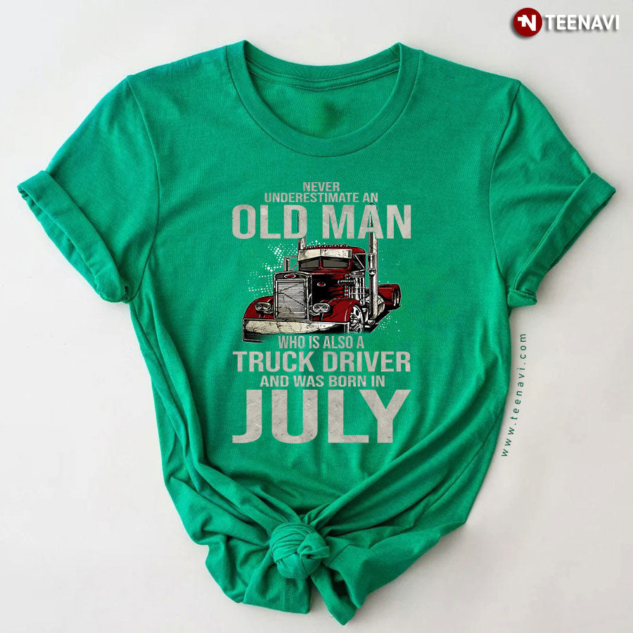 Never Underestimate An Old Man Who Is Also A Truck Driver And Was Born In July T-Shirt