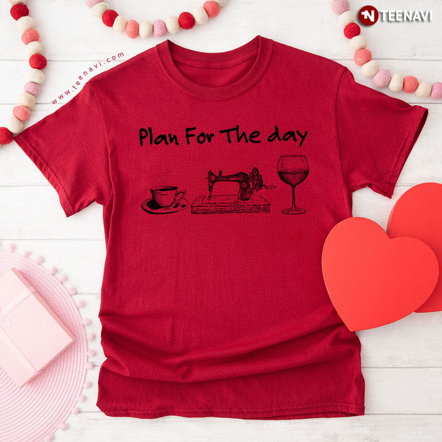 Plan For The Day Coffee Sewing And Wine T-Shirt - Unisex Tee
