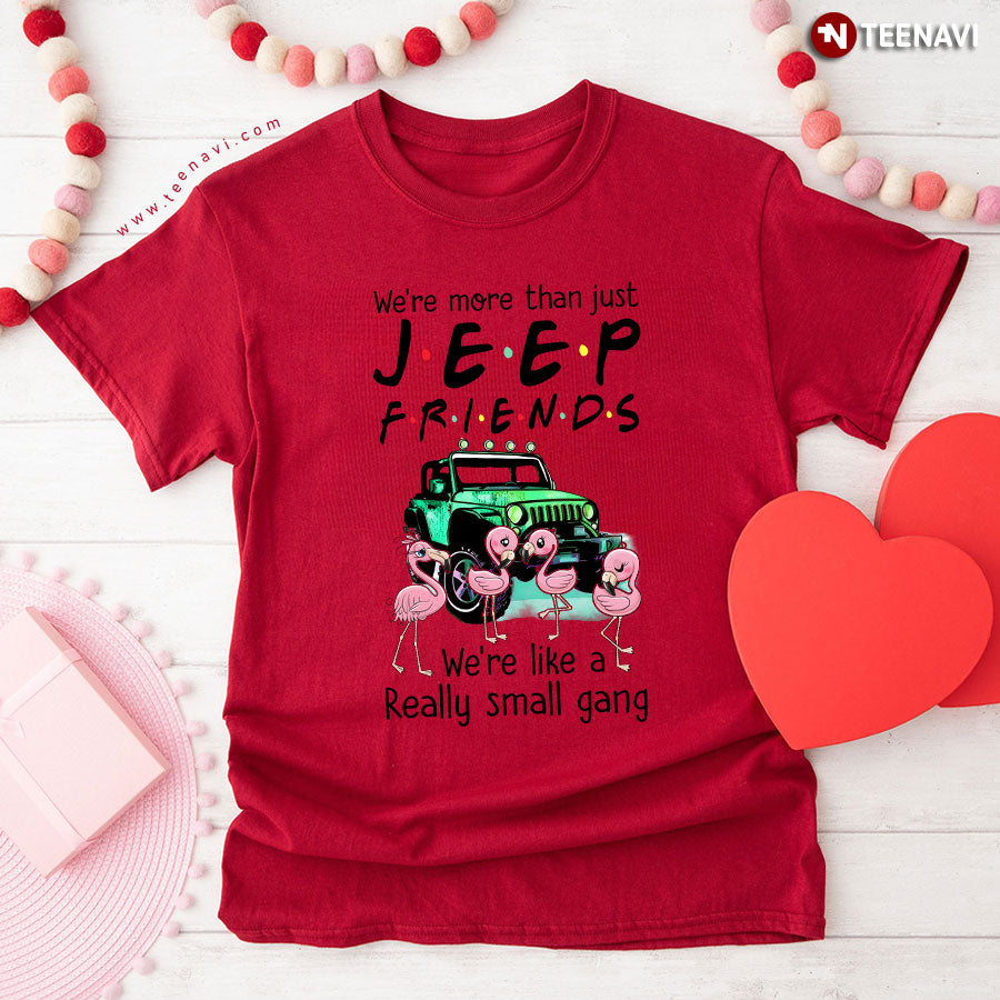 We're More Than Just Jeep Friends We're Like A Really Small Gang T-Shirt