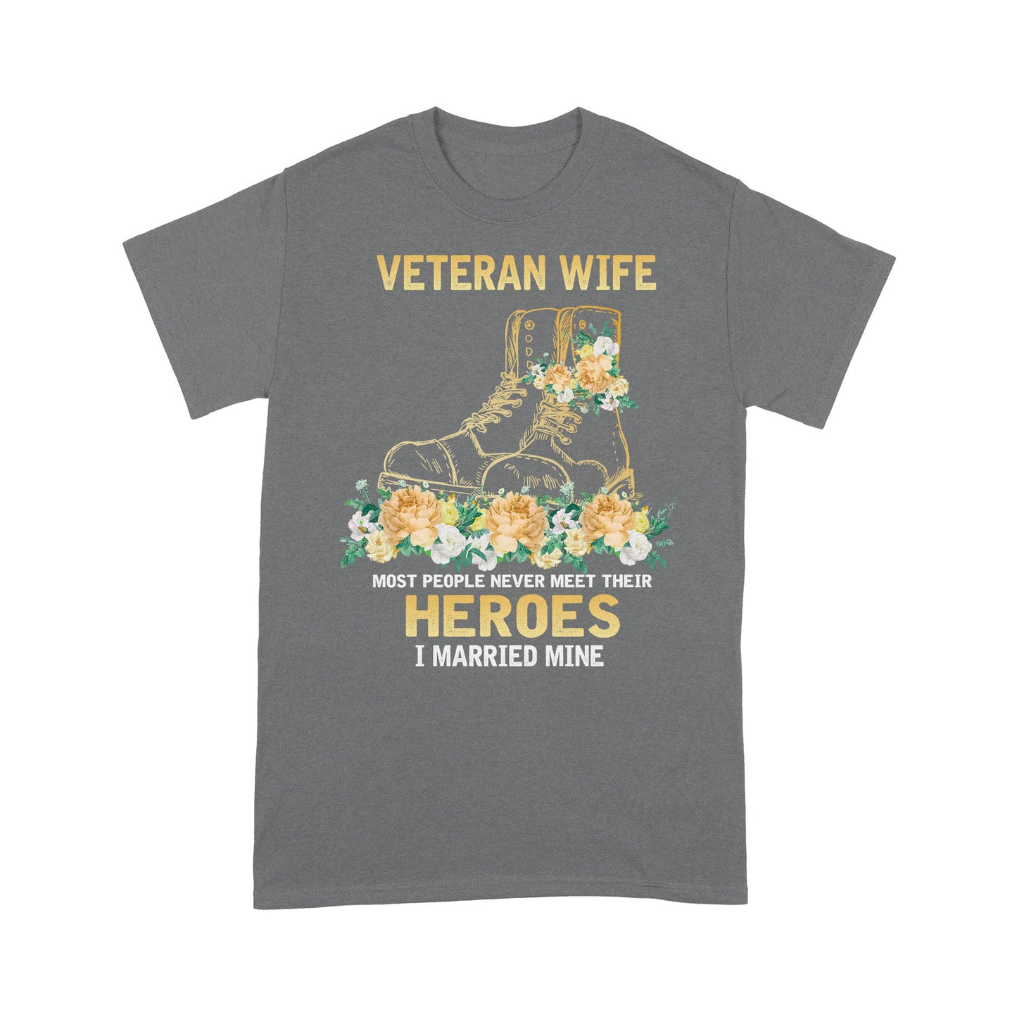 Veteran Wife Most People Never Meet Their Horoes I Married Mine T-shirt