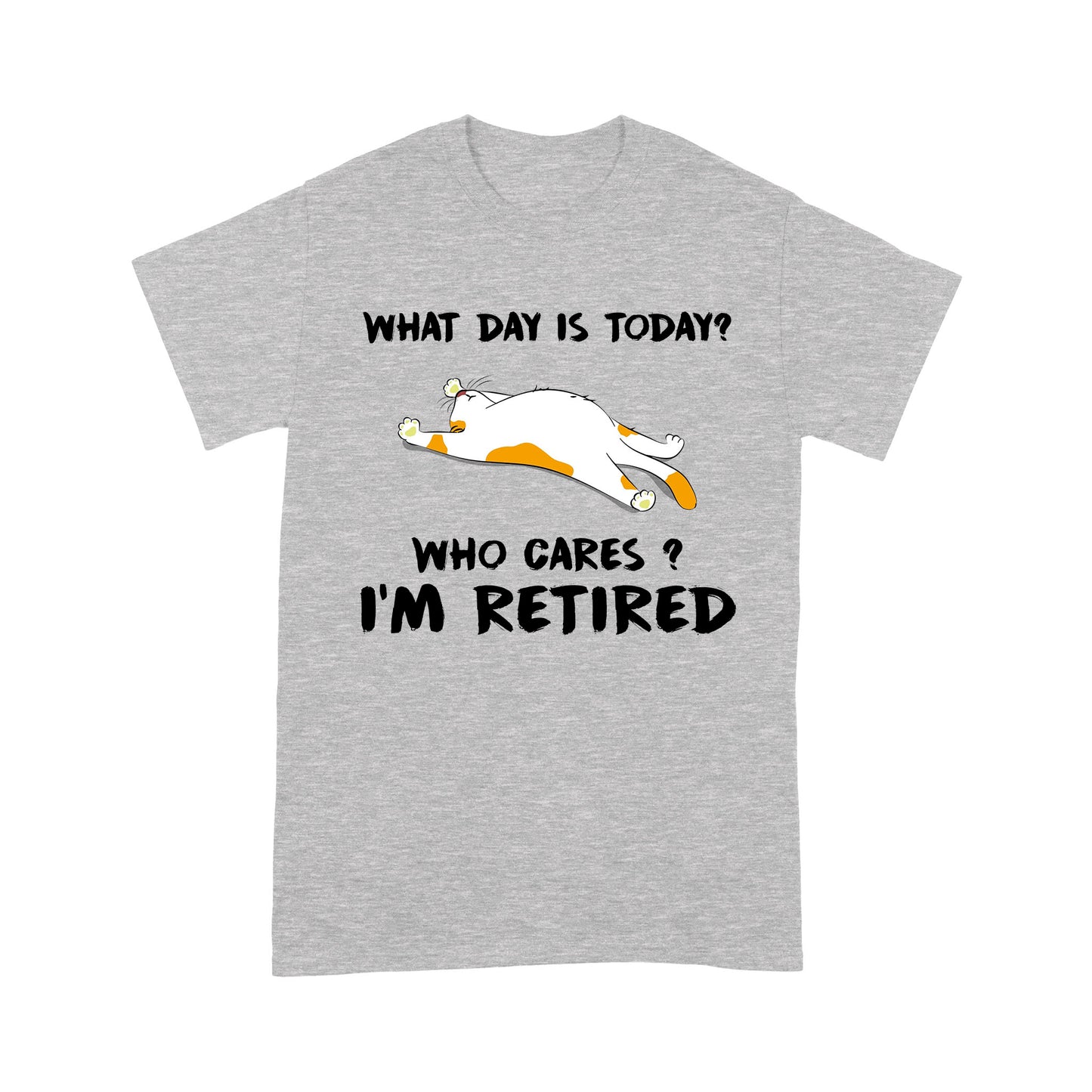 What Day Is Today Who Cares I'm Retired T-shirt Best Gift For Mom Dad Father