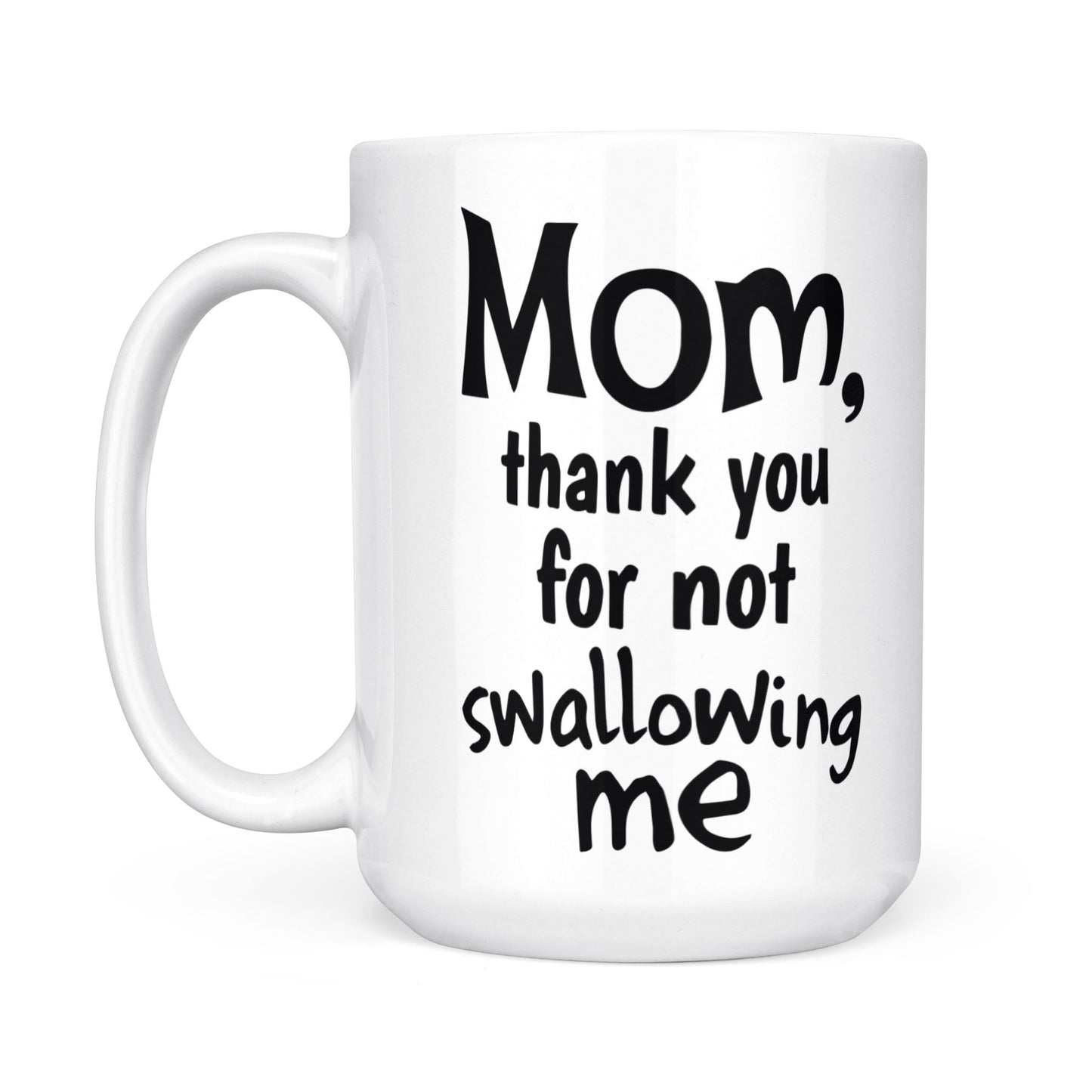 Best Gift For Mom White Mug Thank You For Not Swallowing Me