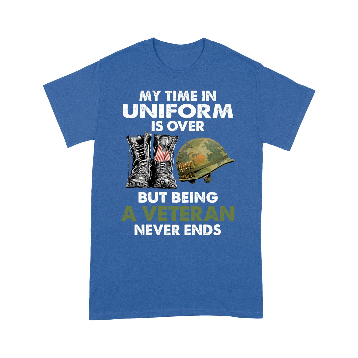 My Time In Uniform Is over But Being A Veteran Never Ends T-shirt Special Gift For Veterans