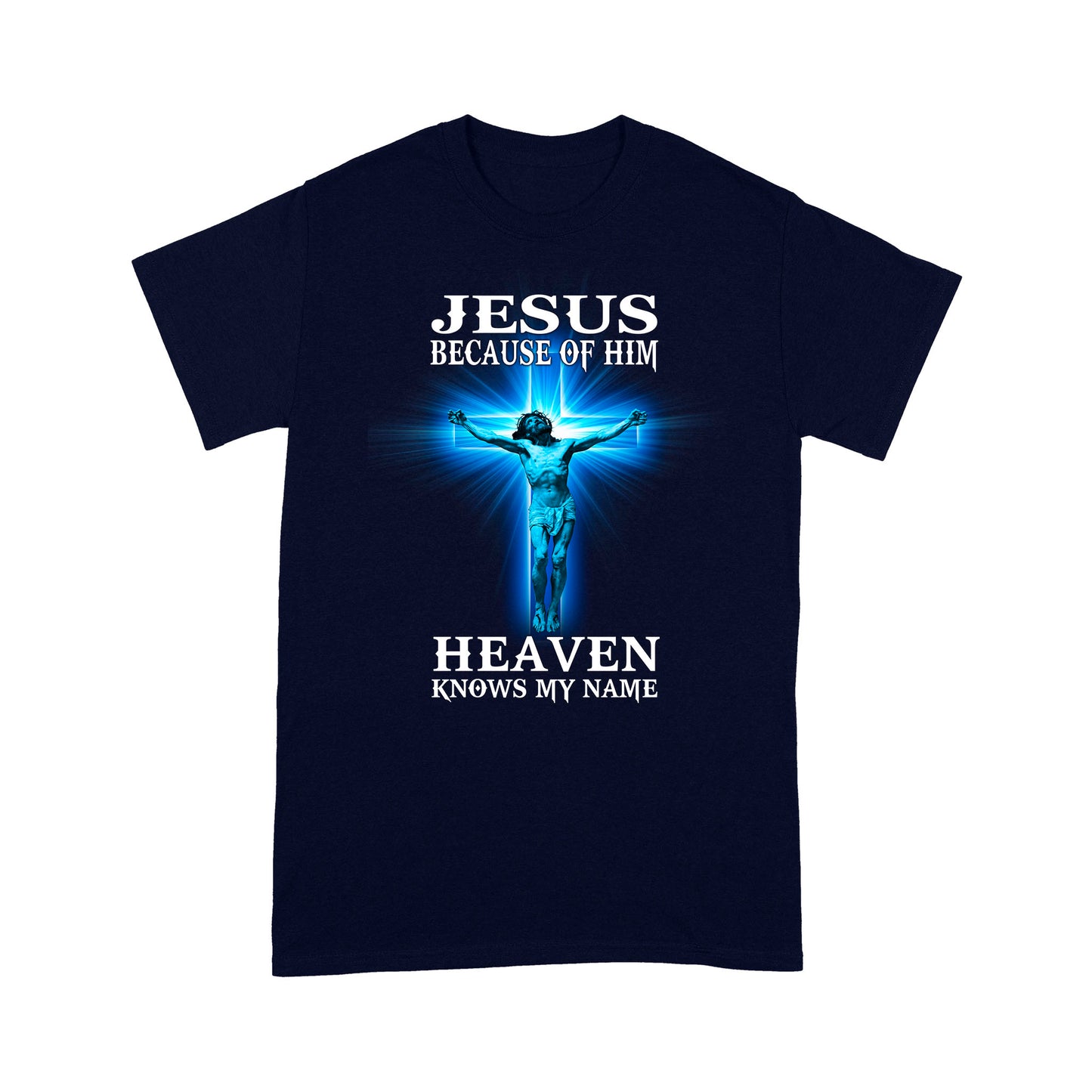 Because Of Him Heaven Knows My Name-Jesus Christ Standard T-shirt TA